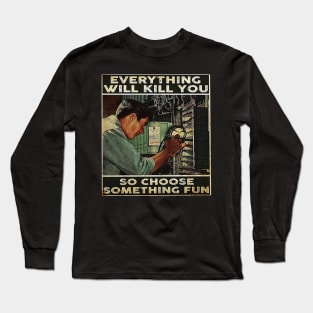 Everything Will Kill You Long Sleeve T-Shirt